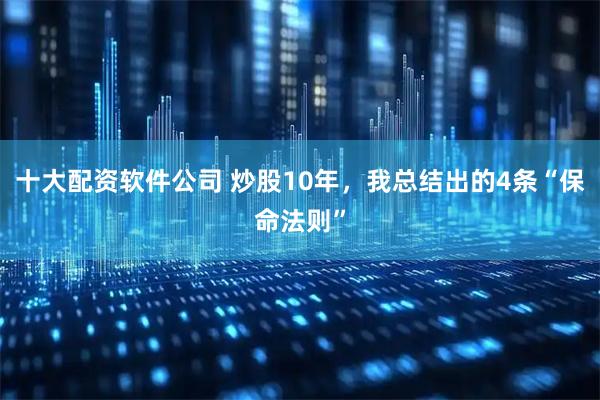 十大配资软件公司 炒股10年，我总结出的4条“保命法则”
