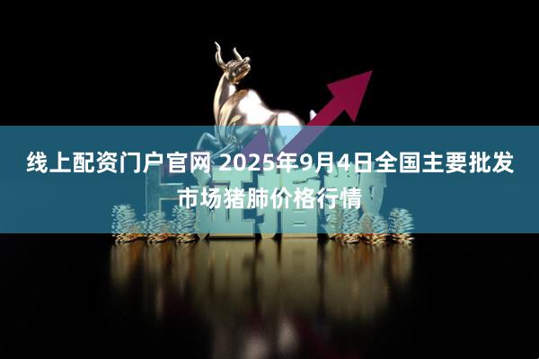 线上配资门户官网 2025年9月4日全国主要批发市场猪肺价格行情