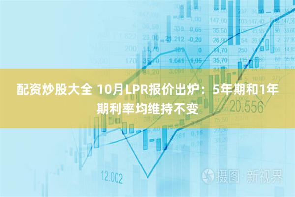 配资炒股大全 10月LPR报价出炉：5年期和1年期利率均维持不变