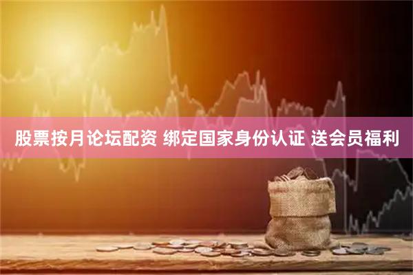 股票按月论坛配资 绑定国家身份认证 送会员福利