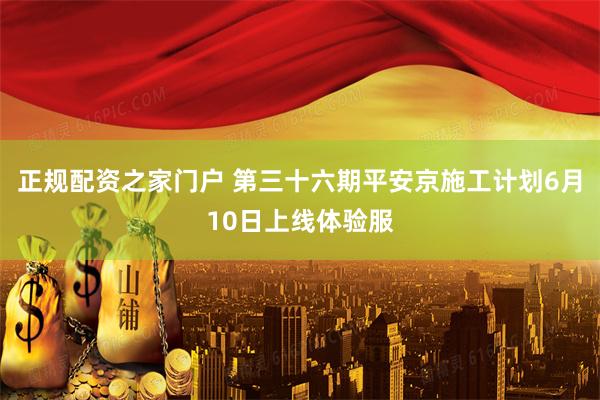 正规配资之家门户 第三十六期平安京施工计划6月10日上线体验服